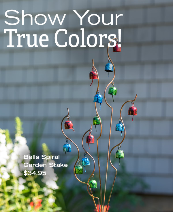 Show Your True Colors! Pictured: Bells Spiral Garden Stake, $34.95