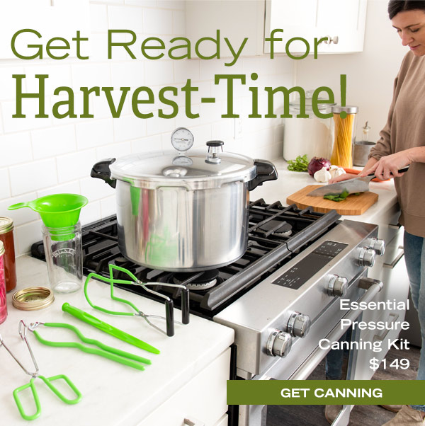 Get Ready for Harvest-Time! Essential Pressure Canning Kit, $149. Get Canning!