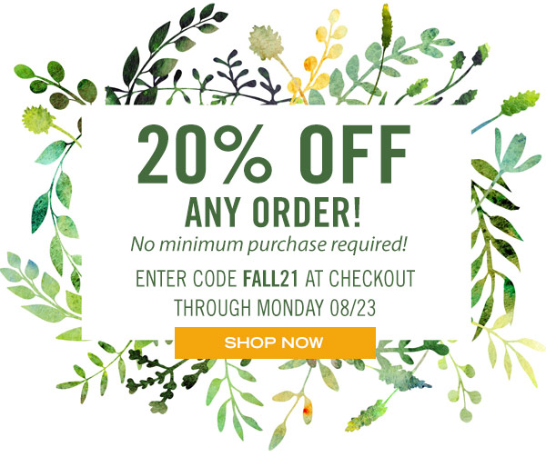 20% off Any Order! No minimum purchase required! Enter code FALL21 at checkout through Monday, 8/23. Shop Now!