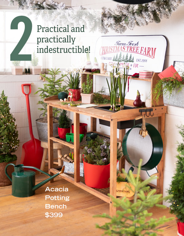 2 -Acacia Potting Bench, $399. Practical and practically indestructible!