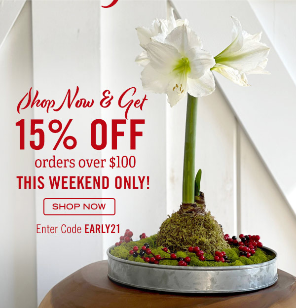 Shop Now & Get 15% off orders over $100! This Weekend Only! Enter Code EARLY21