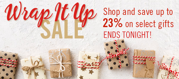 Wrap It Up Sale! Shop and save up to 23% on select gifts, Ends Tonight!