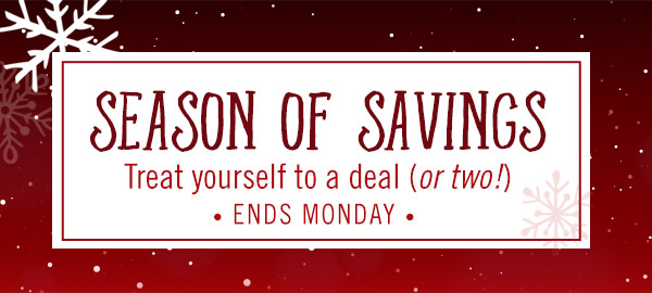 Season of Savings - Treat yourself to a deal (or two!) Ends Monday