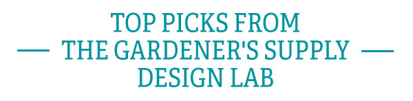 Top Picks from -The Gardener's Supply- Design Lab