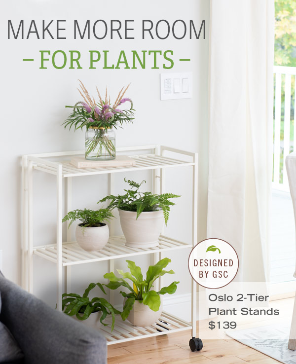 Make More Room for Plants! Pictured: Oslo 2-Tier Plant Stand, $139 - Designed by GSC!