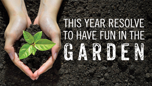 This Year, Resolve to Have Fun in the Garden!