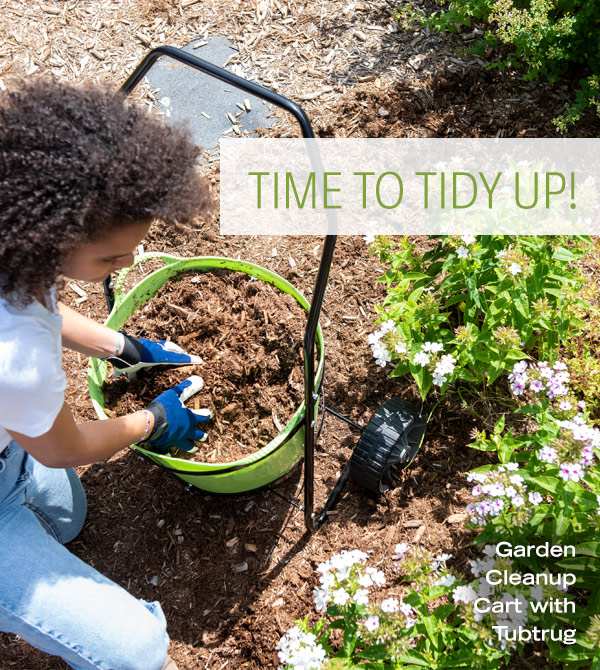 Time to Tidy Up! Pictured: Garden Cleanup Cart with Tubtrug