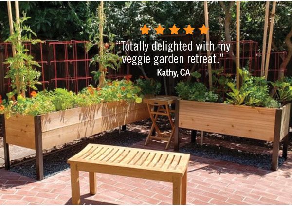 “Totally delighted with my veggie garden retreat.” Kathy, California