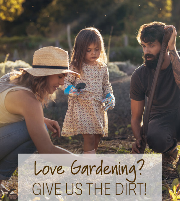 Love Gardening? Give Us the Dirt!