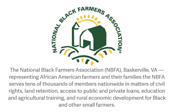 The National Black Farmers Association (NBFA), Baskerville, VA — representing African American farmers and their families the NBFA serves tens of thousands of members nationwide in matters of civil rights, land retention, access to public and private loans, education and agricultural training, and rural economic development for black and other small farmers.