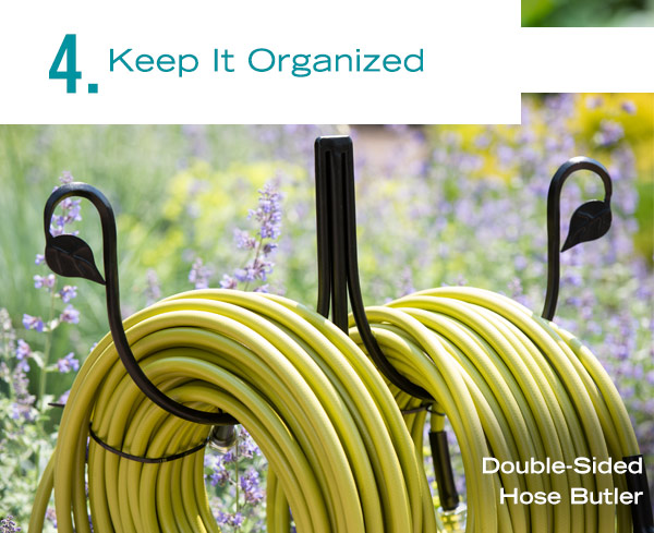 4. Keep it Organized. Pictured: Double-Sided Hose Butler 4 Keep It Organized 