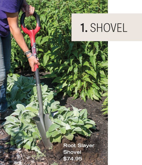 1. Shovel. Pictured: Root Slayer Shovel $74.95