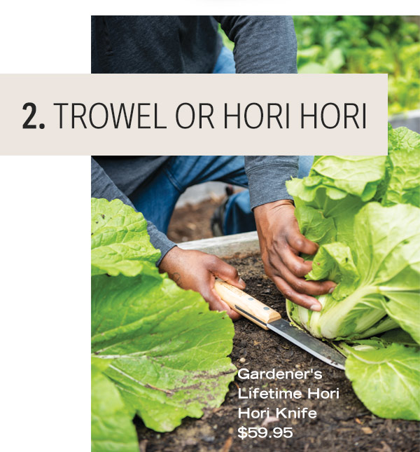 2. Trowel or Hori Hori. Pictured: Gardener's Lifetime Hori Hori Knife $59.95