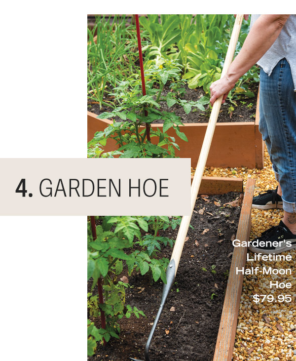 4. Garden Hoe. Pictured: Gardener's Lifetime Half-Moon Hoe $79.95