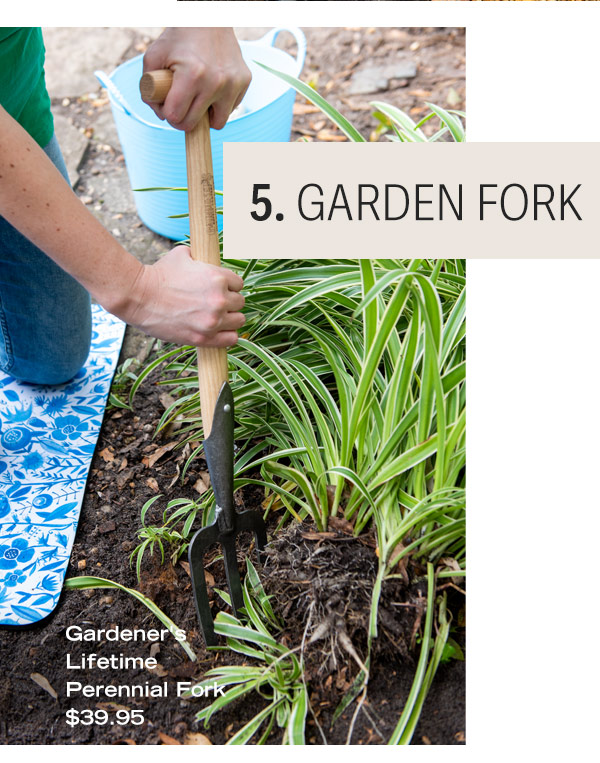 5. Garden Fork. Pictured: Gardener's Lifetime Perennial Fork $39.95