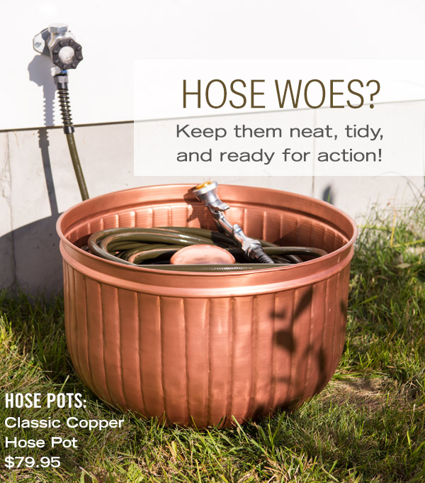 Hoes Woes? Keep them neat, tidy and ready for action! Hose Pots. Pictured: Classic Copper Hose Pot $79.95