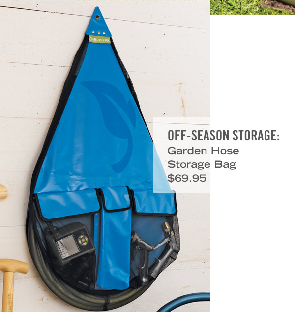 Off Season Storage. Pictured: Garden Hose Storage Bag $69.95