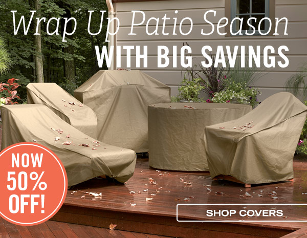 Time to Wrap it Up! Furniture Covers Now 50% off! Shop Covers