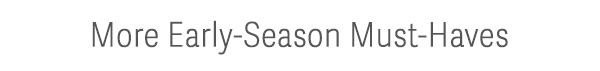 More Early-Season Must-Haves