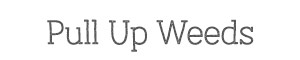 Pull Up Weeds