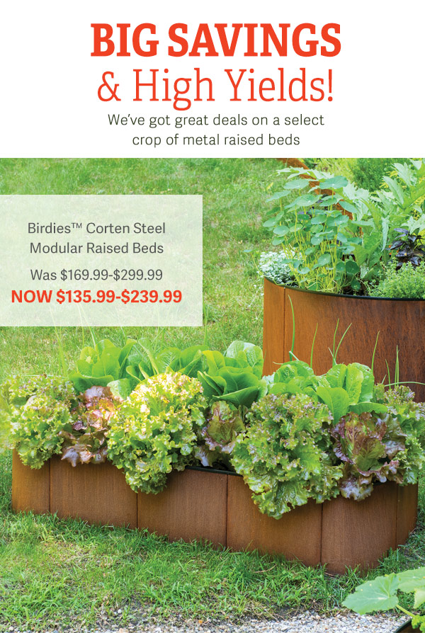 Big Savings & High Yields! We've got great deals on a select crop of metal raised beds