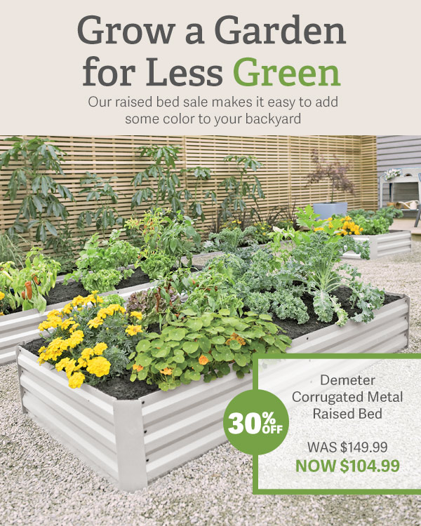 Grow a Garden for Less Green - Our raised bed sale makes it easy to add some color to your backard Pictured: Demeter Corrugated Metal Raised Bed Was $149.99 Now $104.99