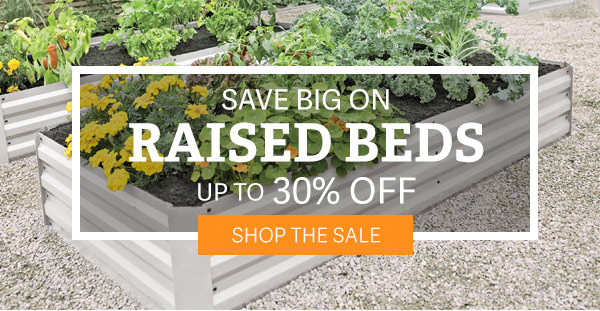 Save Big On Raised Beds Up to 30% Off! - Shop the Sale