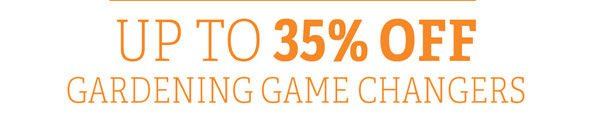 Up to 35% Off Gardening Game Changers