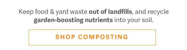 Keep food & yard waste out of landfills, and recycle garden-boosting nutrients into your soil. SHOP COMPOSTING
