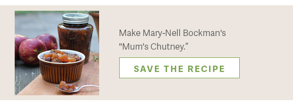 Make Mary-Nell Bockman's "Mum's Chutney." - SAVE THE RECIPE