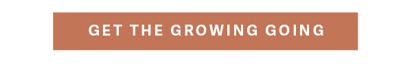 GET THE GROWING GOING