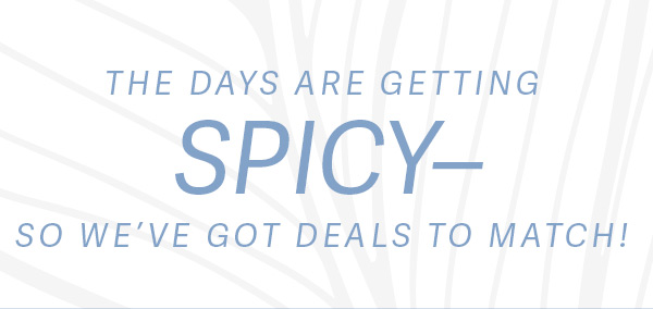 The Days Are Getting Spicy - so we've got deals to match!