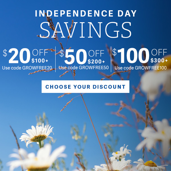 Independence Day Savings - $20 OFF $100 Use code GROWFREE20 | $50 Off $200+ Use code GROWFREE50 | $100 OFF $300+ Use code GROWFREE100 - CHOOSE YOUR DISCOUNT