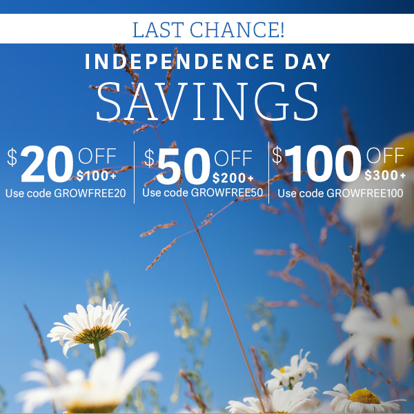 LAST CHANCE! Independence Day Savings $20 OFF $100+ Use code GROWFREE20 | $50 OFF $200+ Use Code GROWFREE50 | $100 OFF $300+ Use code GROWFREE100