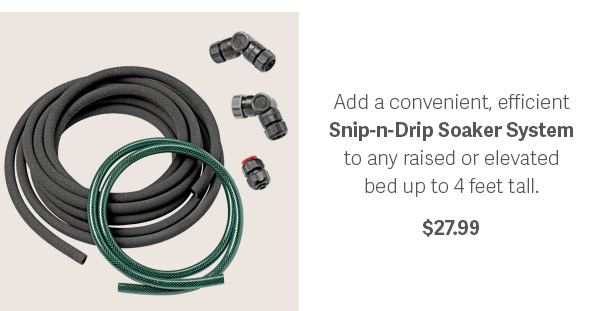 Add a convenient, efficient Snip-n-Drip Soaker System to any raised or elevated bed up to 4 feet tall. - $27.99