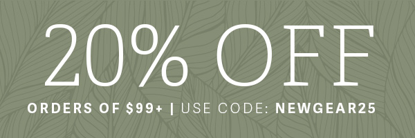 20% OFF Orders of $99+ | USE CODE: NEWGEAR25