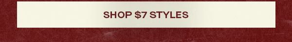 SHOP $7 STYLES