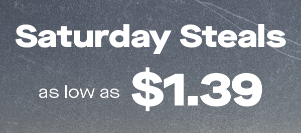 Saturday Steals as low as $1.39