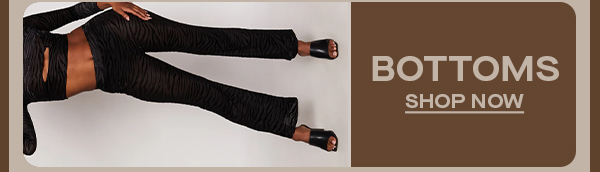 BOTTOMS SHOP NOW