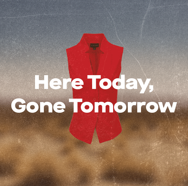 Here Today, Gone Tomorrow