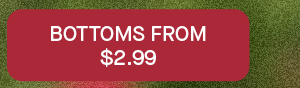 BOTTOMS FROM $2.99