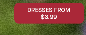 DRESSES FROM $3.99