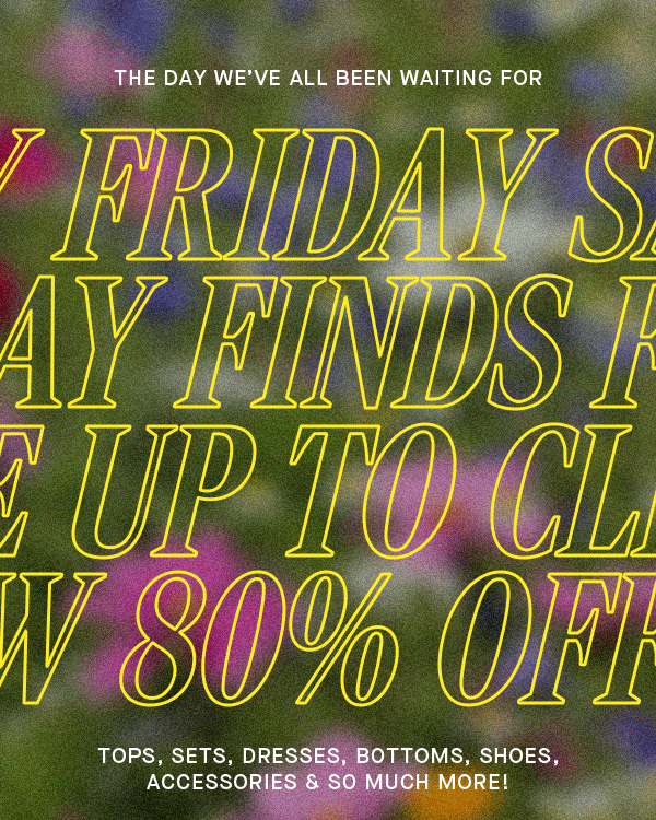 FRIDAY FINDS UP TO 80% OFF