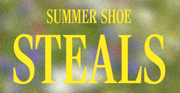 SUMMER SHOE STEALS
