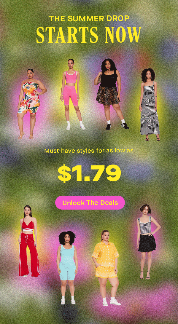 THE SUMMER DROP STARTS NOW UNLOCK THE DEALS