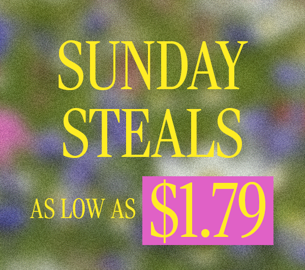 SUNDAY STEALS AS LOW AS $1.79