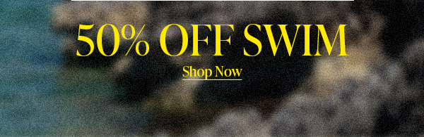 50% OFF SWIM Shop Now