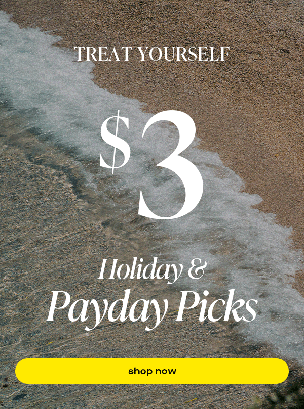 TREAT YOURSELF $3 Holiday & Payday Picks Shop Now