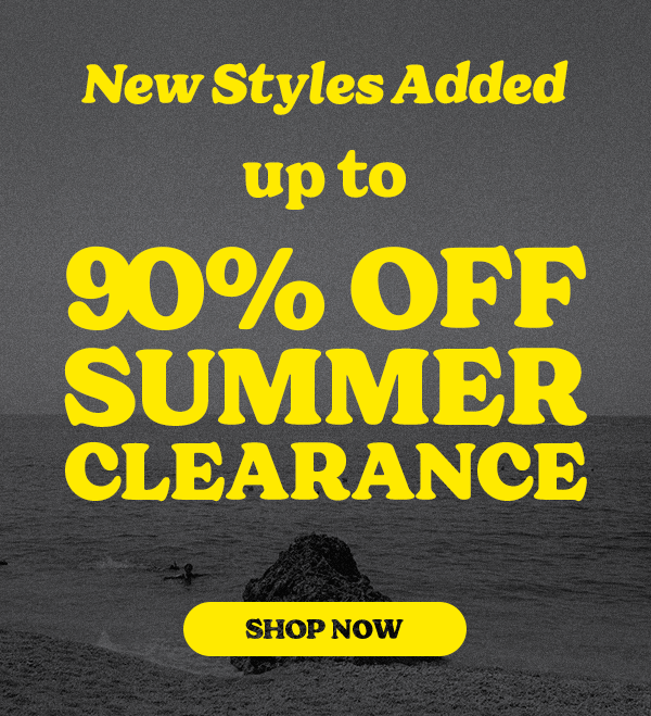 New Styles Added up to 90% OFF SUMMER CLEARANCE SHOP NOW
