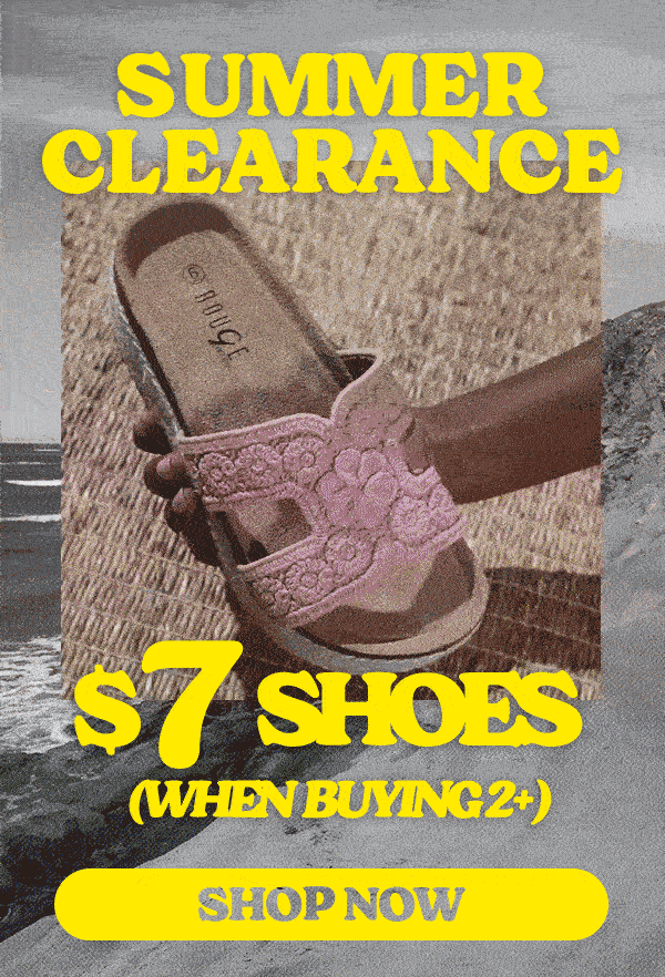 SUMMER CLEARANCE $7 SHOES (WHEN BUYING 2+) SHOP NOW
